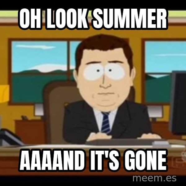 south park aand it's gone meme: Oh look summer / Aaaand it's gone
