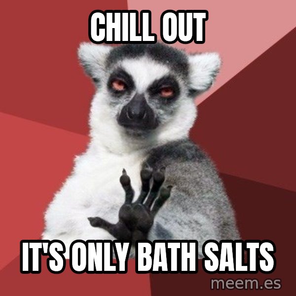 Chill Out Lemur meme: chill out / it's only bath salts