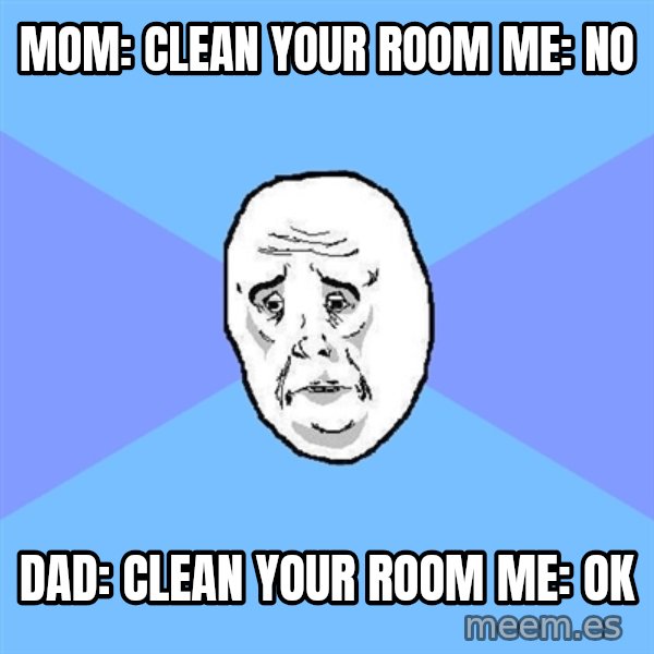 Okay Guy meme: mom: clean your room me: no / dad: clean your room me: ok