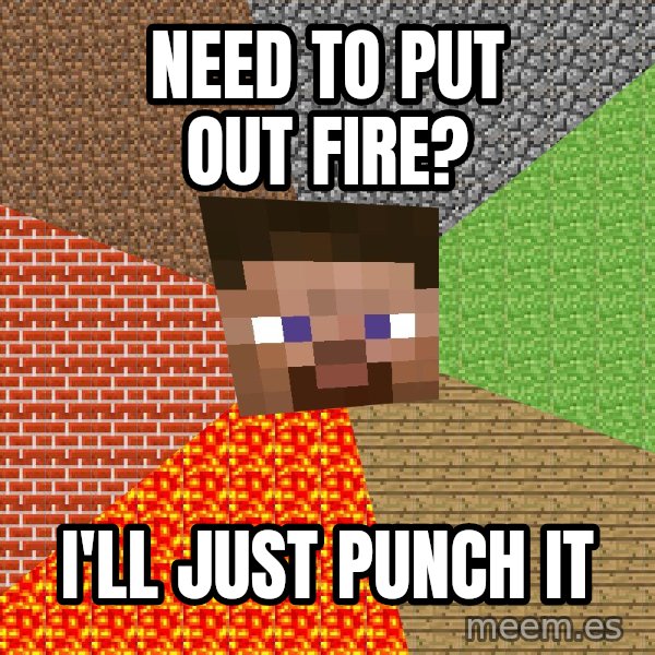 Minecraft Guy meme: Need to put out fire? / i'll just punch it