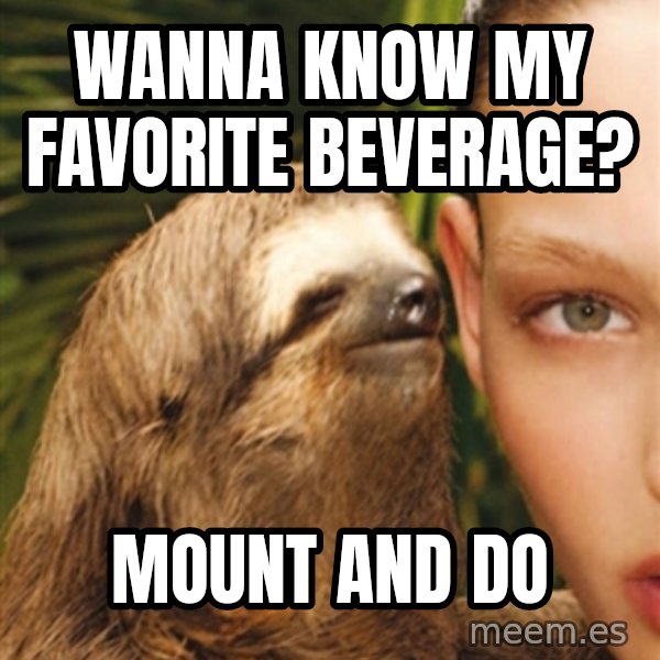 The Rape Sloth meme: Wanna know my favorite beverage? / Mount and do