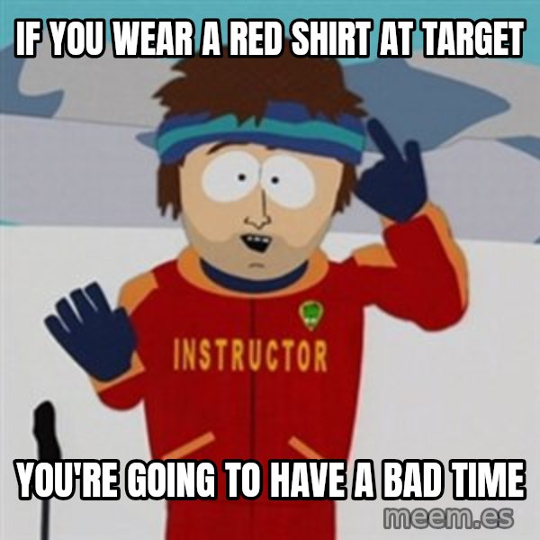 SouthPark Bad Time meme meme: if you wear a red shirt at target / you're going to have a bad time