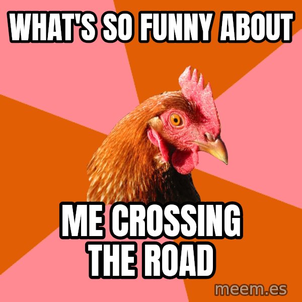 Anti Joke Chicken meme: what's so funny about / me crossing the road