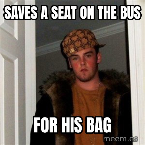 Scumbag Steve meme: Saves a seat on the bus / for his bag