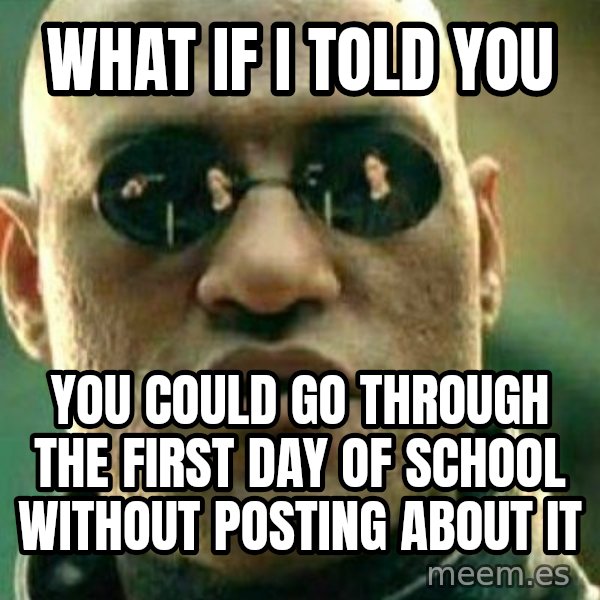 What If I Told You meme: what if i told you / you could go through the first day of school without posting about it