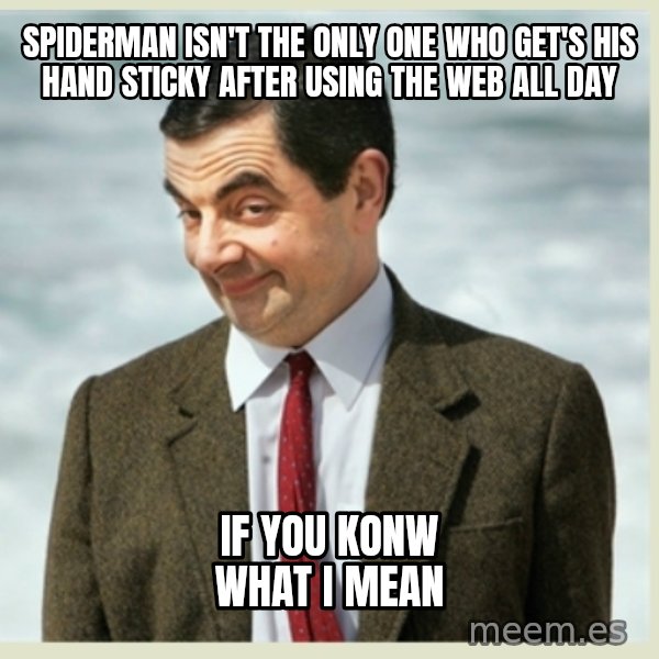 MR bean meme: spiderman isn't the only one who get's his hand sticky after using the web all day / if you konw what i mean