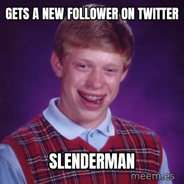 Bad Luck Brian meme: Gets a new follower on twitter / slenderman