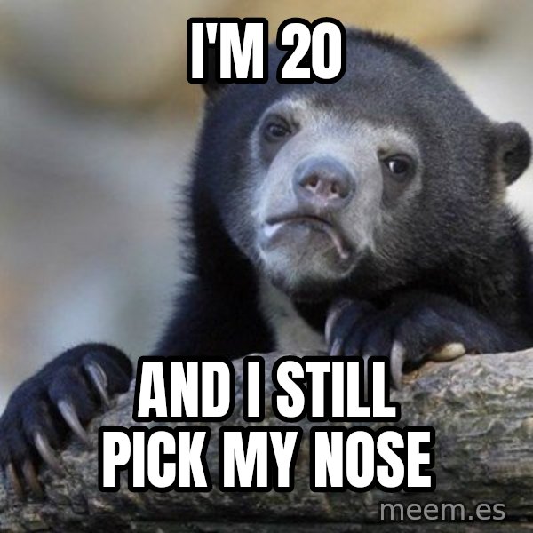 Confession Bear meme: I'm 20 / And i still pick my nose