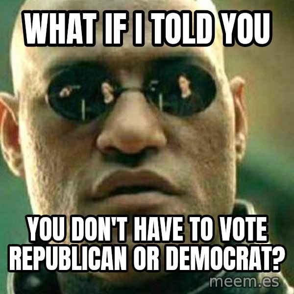 What If I Told You meme: What if i told you / you don't have to vote republican or democrat?