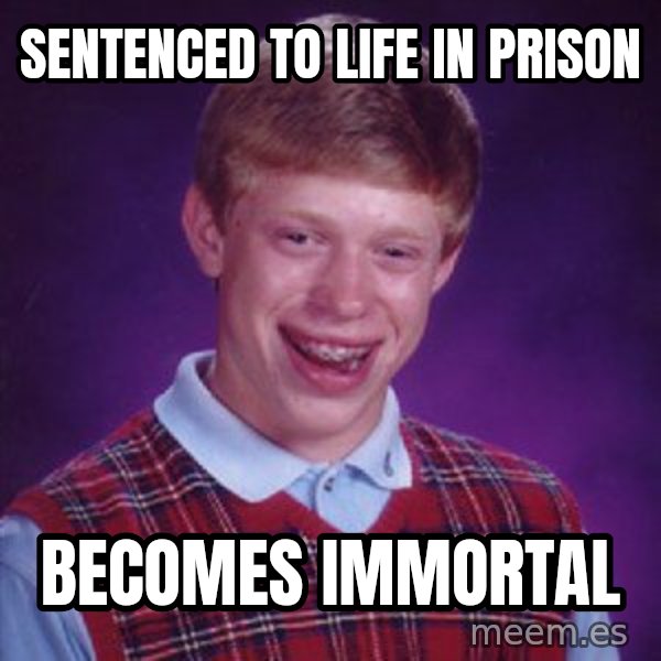 Bad Luck Brian meme: sentenced to life in prison / becomes immortal