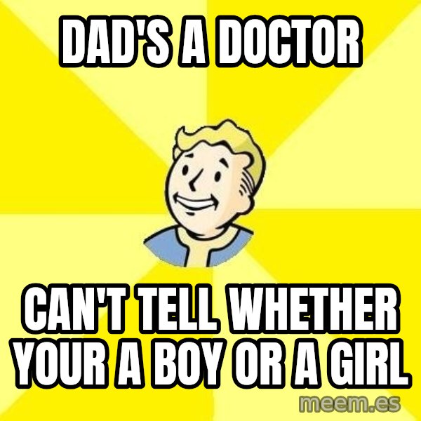 Fallout 3 meme: Dad's a doctor / can't tell whether your a boy or a girl
