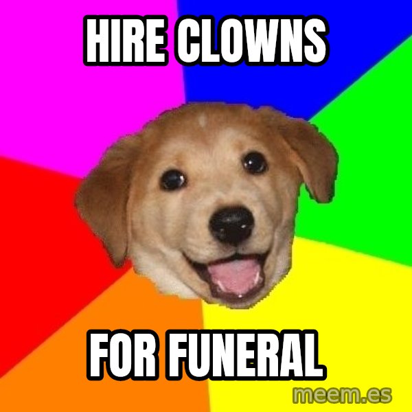 Advice Dog meme: hire clowns / for funeral