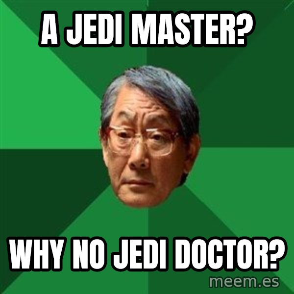 High Expectations Asian Father meme: a jedi master? / why no jedi doctor?