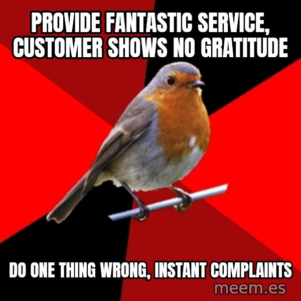 Retail Robin meme: provide fantastic service, customer shows no gratitude / do one thing wrong, INSTANT COMPLAINTS