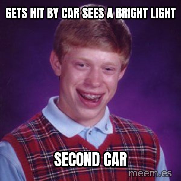 Bad Luck Brian meme: gets hit by car sees a bright light / second car
