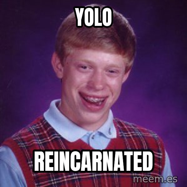 Bad Luck Brian meme: yolo / reincarnated