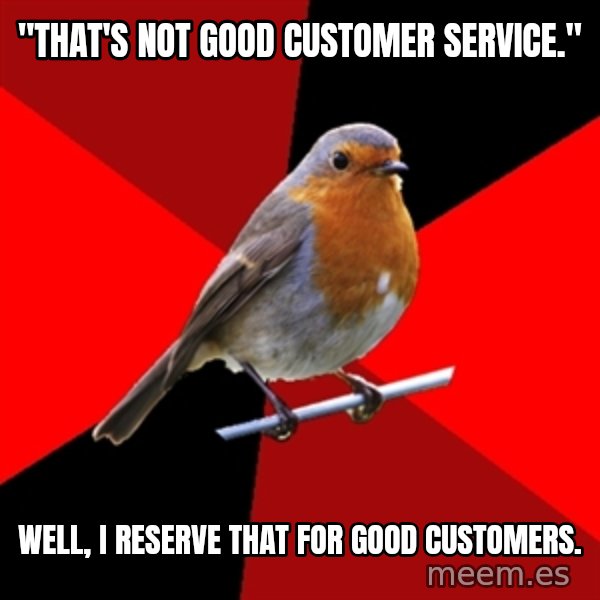 Retail Robin meme: "that's not good customer service." / well, i reserve that for good customers.