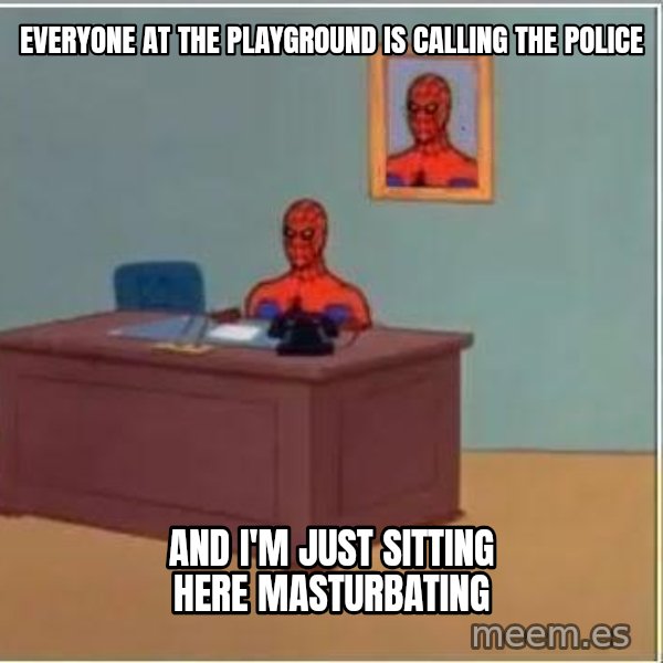 Spiderman Desk meme: everyone at the playground is calling the police / and i'm just sitting here masturbating