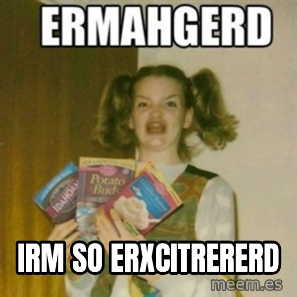 Ermahgerd meme: Irm so erxcitrererd