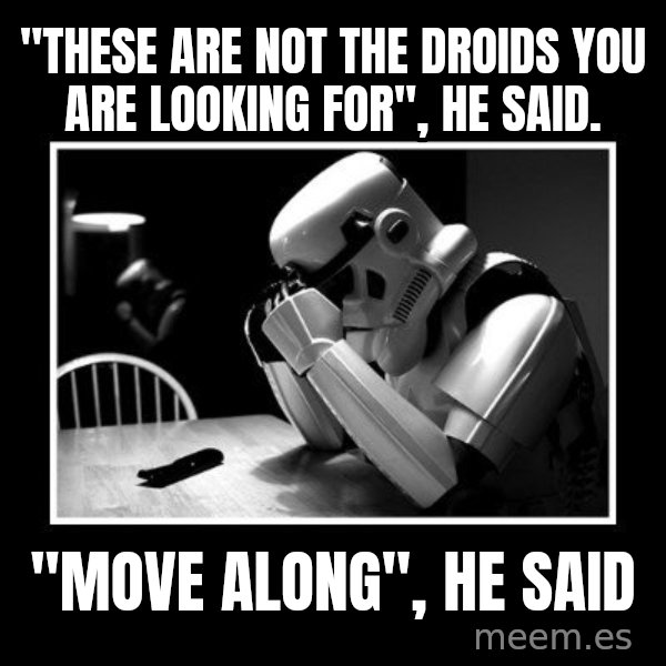 Sad Trooper meme: "these are not the droids you are looking for", he said. / "move along", he said