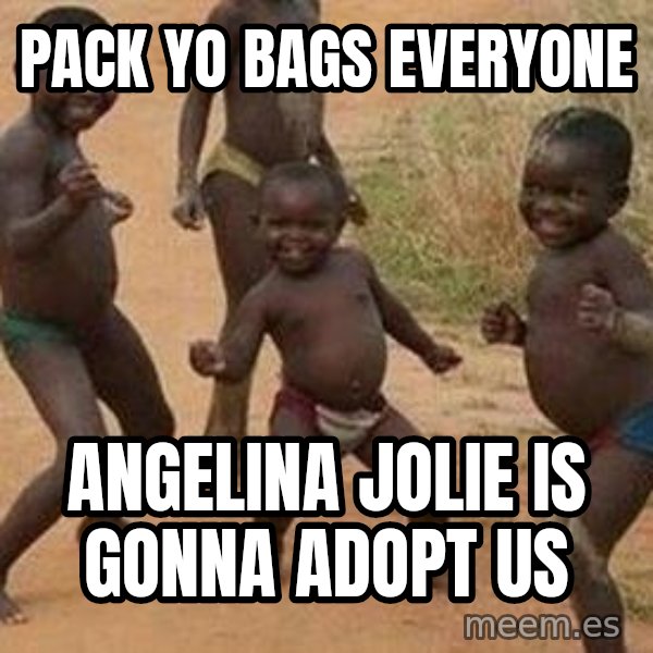 african children dancing meme: PACK YO BAGS EVERYONE / ANGELINA JOLIE IS GONNA ADOPT US