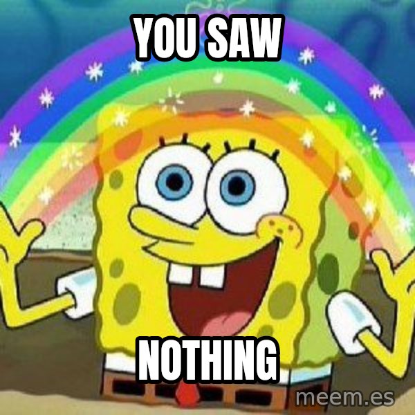 Imagination meme: YOU SAW / NOTHING