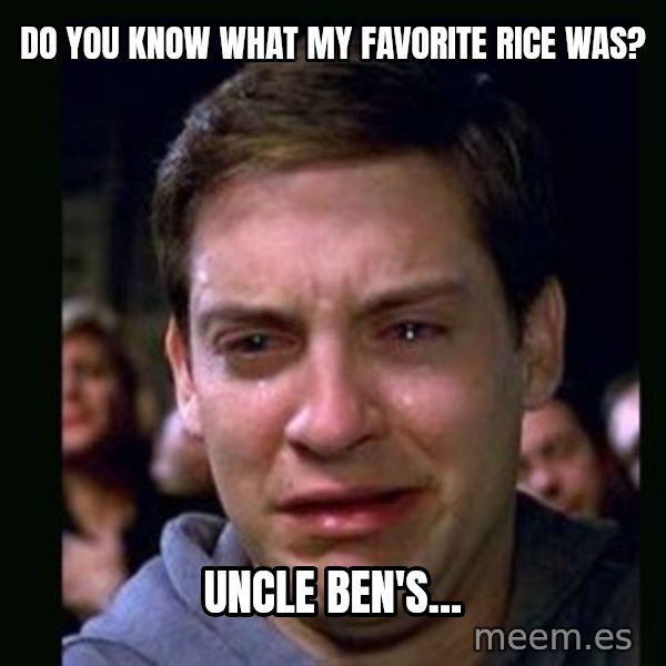 crying peter parker meme: DO YOU KNOW WHAT MY FAVORITE RICE WAS? / UNCLE BEN'S...