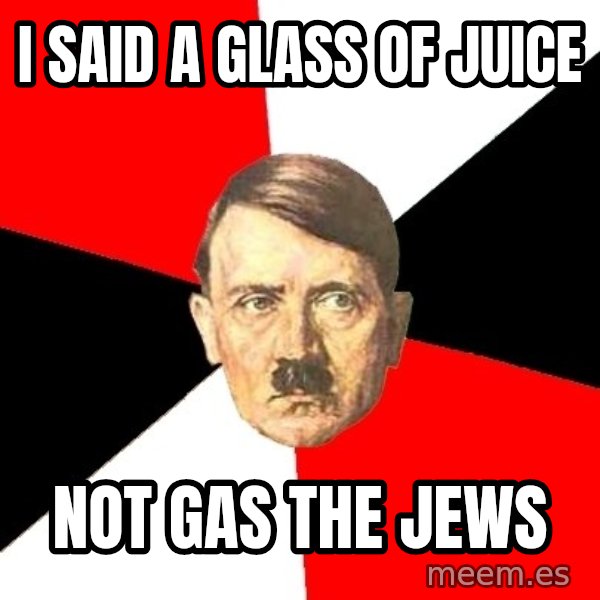 Advice Hitler meme: I SAID A GLASS OF JUICE / NOT GAS THE JEWS
