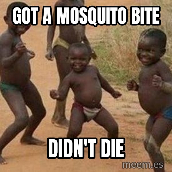 african children dancing meme: GOT A MOSQUITO BITE / DIDN'T DIE