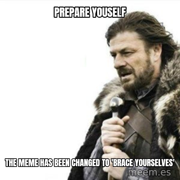 Prepare yourself meme: prepare youself / the meme has been changed to 'brace yourselves'