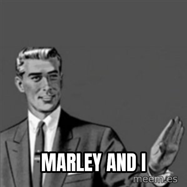Correction Guy meme: Marley and I