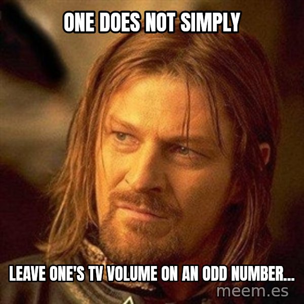 Boromir meme: ONE DOES NOT SIMPLY / LEAVE ONE'S TV VOLUME ON AN ODD NUMBER...