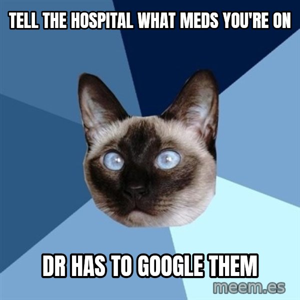 Chronic Illness Cat meme: Tell the hospital what meds you're on / DR has to google them