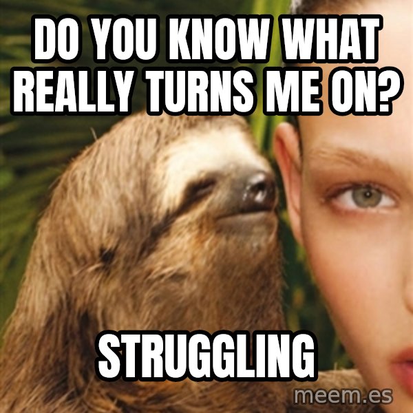 The Rape Sloth meme: Do you know what really turns me on? / Struggling