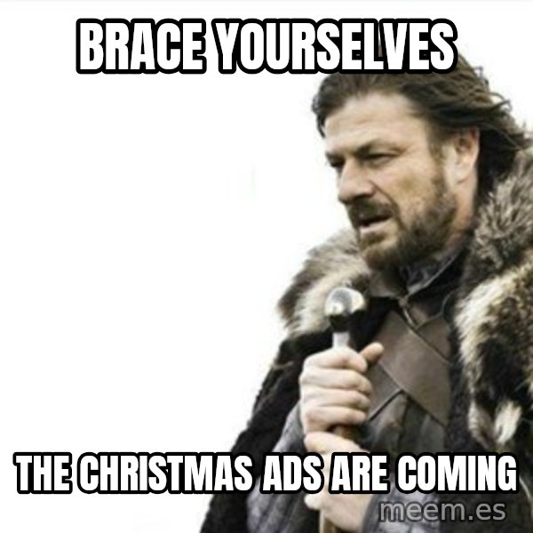 Prepare yourself meme: Brace yourselves / the christmas ads are coming