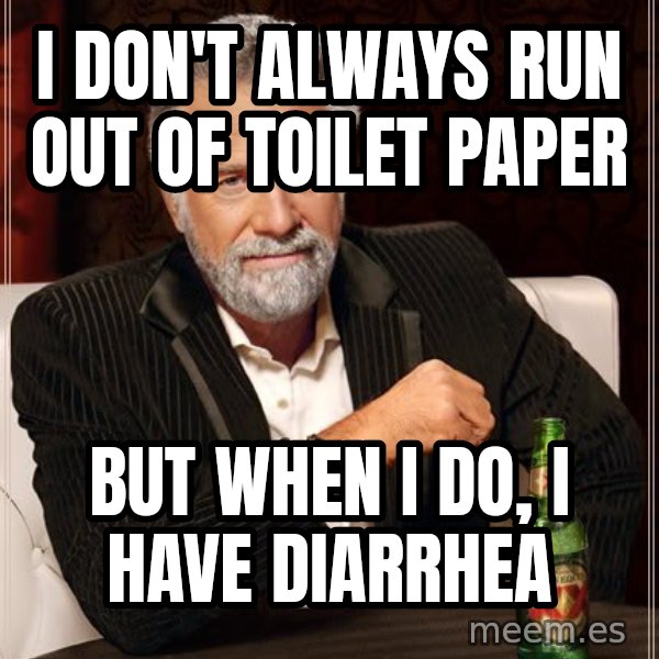 The Most Interesting Man In The World meme: i don't always run out of toilet paper / but when i do, i have diarrhea