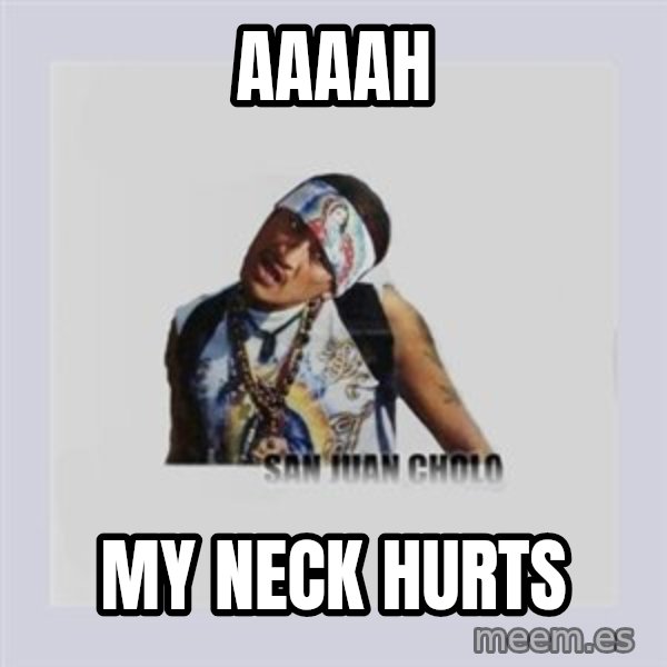 san juan cholo meme: AAAAH / my neck hurts