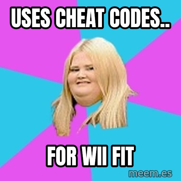 Fat Girl meme: uses cheat codes.. / for wii fit
