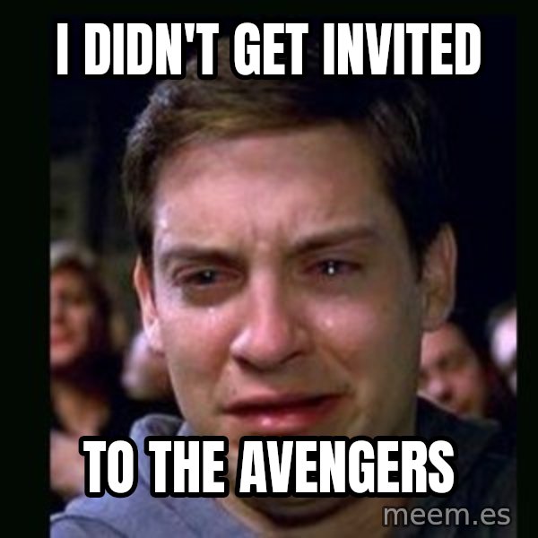 crying peter parker meme: i didn't get invited / to the avengers