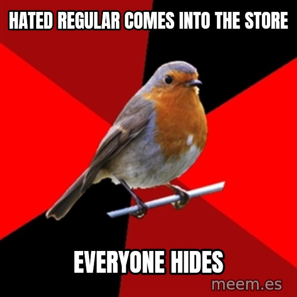 Retail Robin meme: hated regular comes into the store / everyone hides