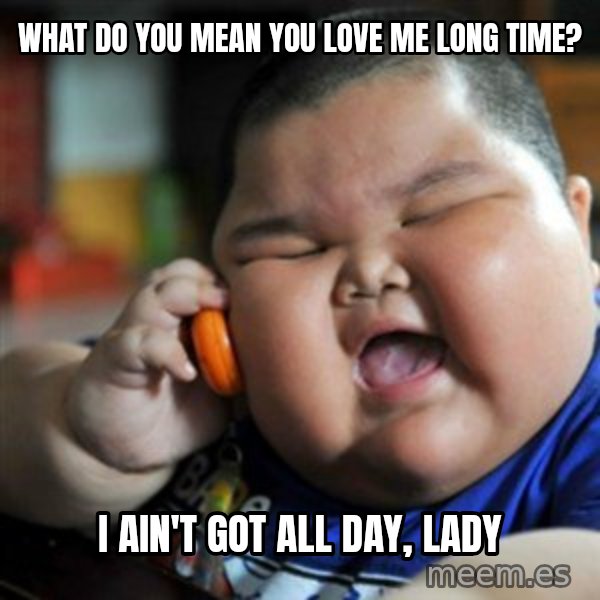 fat chinese kid meme: what do you mean you love me long time? / i ain't got all day, lady