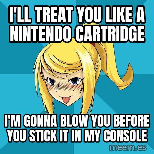Horney Samus meme: I'll treat you like a nintendo cartridge / i'm gonna blow you before you stick it in my console
