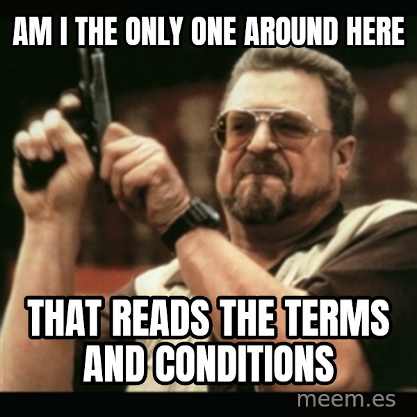 am i the only one around here meme: am i the only one around here / that reads the terms and conditions