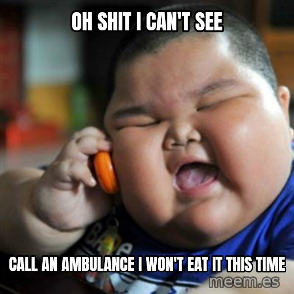 fat chinese kid meme: OH SHIT I CAN'T SEE / CALL AN AMBULANCE I WON'T EAT IT THIS TIME