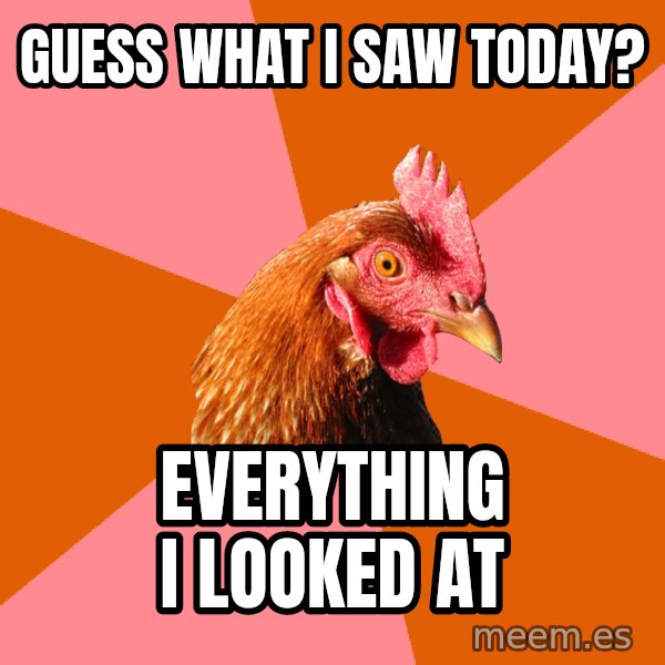 Anti Joke Chicken meme: guess what i saw today? / everything i looked at