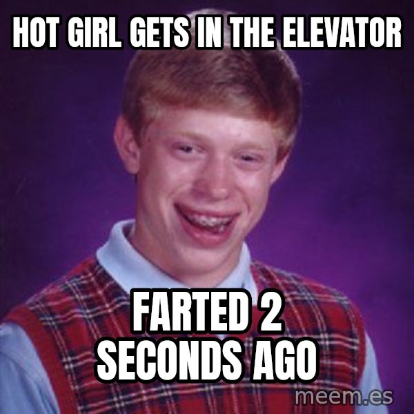 Bad Luck Brian meme: hot girl gets in the elevator / FARTED 2 SECONDS AGO