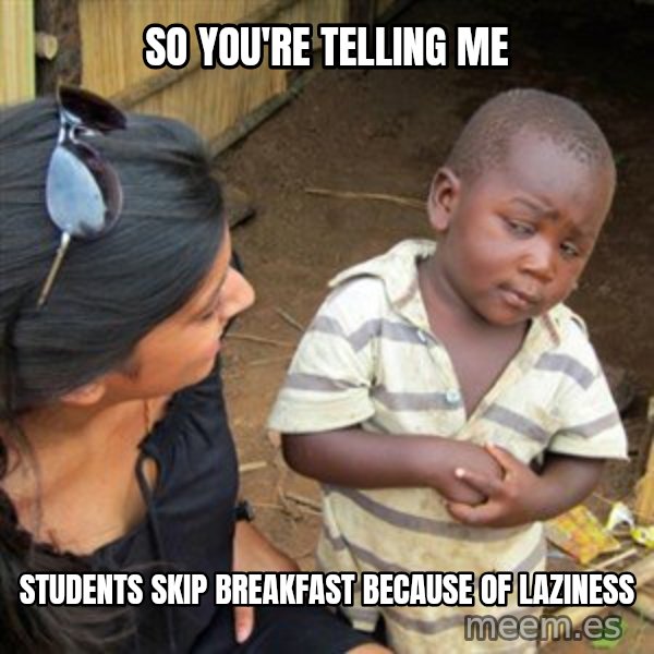 Skeptical 3rd World Kid meme: So you're telling me / students skip breakfast       because of laziness