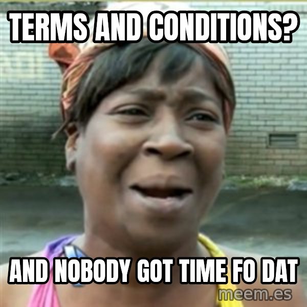 Ain't Nobody got time fo that meme: terms and conditions? / and nobody got time fo dat