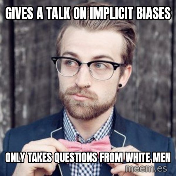 Scumbag Analytic Philosopher meme: Gives a talk on implicit biases / only takes questions from white men
