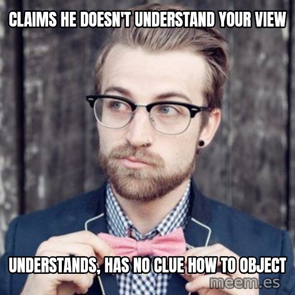 Scumbag Analytic Philosopher meme: claims he doesn't understand your view / understands, has no clue how to object